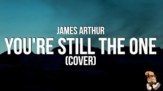 James Arthur - You’re Still the One | Shania Twain Cover (Lyrics)