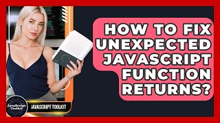 How To Fix Unexpected JavaScript Function Returns? - JavaScript Toolkit