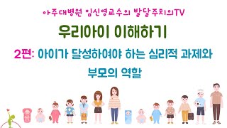 201. 우리 아이 이해하기 2편: 아이가 달성하여야 하는 심리적 과제와 부모의 역할