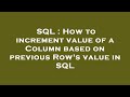 SQL : How to increment value of a Column based on previous Row's value in SQL