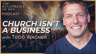 Podcast: Todd Wagner - Church Isn’t a Business