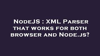 NodeJS : XML Parser that works for both browser and Node.js?
