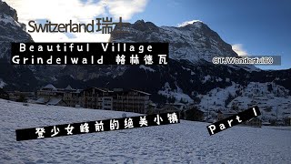 Switzerland Grindelwald 瑞士格林德瓦 Part 1 - The Beautiful Village Grindelwald 美丽的格林德瓦，登少女峰前的绝美小镇。