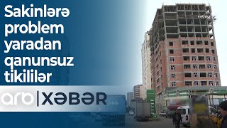 Masazırda sakinlərə problem yaradan qanunsuz tikililər - ARB Xəbər