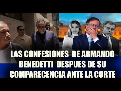 LAS CONFESIONES DE ARMANDO BENEDETTI DESPUES DE SU COMPARECENCIA ANTE ...