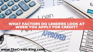 What Factors Do Lenders Look At When You Apply For Credit? | TheCredit-King.com