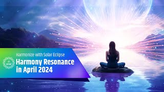 Harmonize with the Total Solar Eclipse & Super New Moon | Harmony Resonance in April 2024