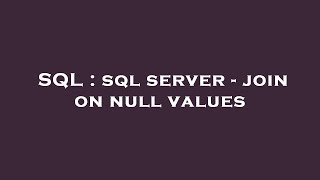 SQL : sql server - join on null values