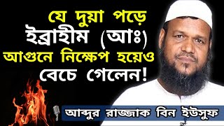 যে দুয়া পড়ে ইব্রাহীম (আঃ) আগুনে নিক্ষেপ হয়েও বেচে গেলেন! শাইখ আব্দুর রাজ্জাক বিন ইউসুফ