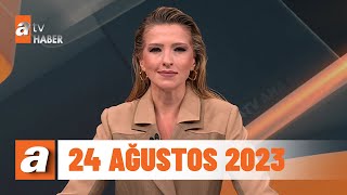 atv Ana Haber | 24 Ağustos 2023