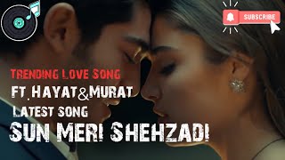 Sun Meri Shehzadi Mai hu tera Shahzada Song | Ft. Hayat and Murat