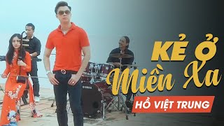 Kẻ Ở Miền Xa | Hồ Việt Trung | Official Music Video