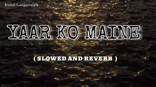 YAAR KO MAINE🎧 - slowed+reverb - _Kunal Ganjawala | Sheesha | Hindi Lofi Song Channel | #hindilofi