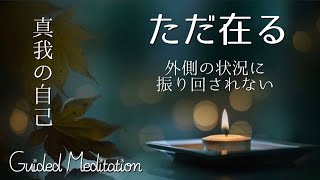 【誘導瞑想】ただ在る〜真我の自己〜｜外側の状況に振り回されないための瞑想