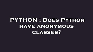 PYTHON : Does Python have anonymous classes?