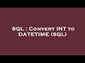 SQL : Convert INT to DATETIME (SQL)