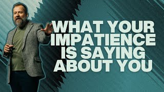 Why Being Patient is Important and What Impatience Says About You