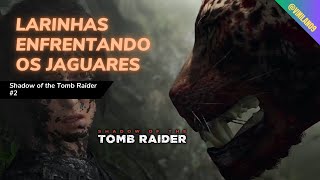 Larinhas enfrentando os Jaguares - Shadow of the Tomb Raider #2