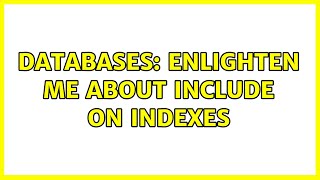 Databases: Enlighten me about INCLUDE on indexes (2 Solutions!!)