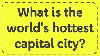 What is the world's hottest capital city?