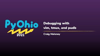 Debugging with vim, tmux, and pudb [PyOhio 2021]
