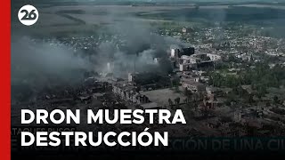 UCRANIA | Dron muestra destrucción de una ciudad cercana a la frontera rusa