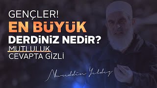 GENÇLER! EN BÜYÜK DERDİNİZ NEDİR? MUTLULUK CEVAPTA GİZLİ | Nureddin Yıldız