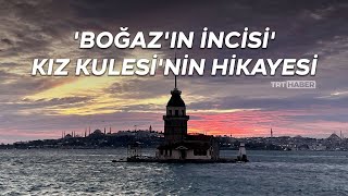 'Boğaz'ın incisi' Kız Kulesi'nin hikayesi