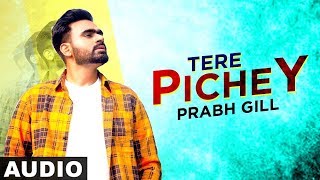 Tere Pichey (Full Audio) | Prabh Gill | Jaani | B Praak | Latest Punjabi Song 2019