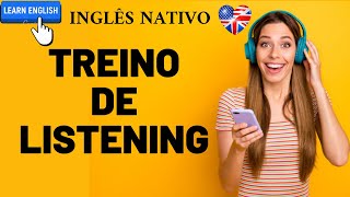 SUPER TREINO DE LISTENING - PRATIQUE OUVINDO INGLÊS NATIVO!