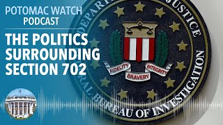 The Politics Surrounding Section 702 | Potomac Watch Podcast: WSJ Opinion