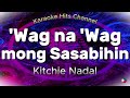 Kitchie Nadal - Wag na wag mong sasabihin (KARAOKE VERSION)