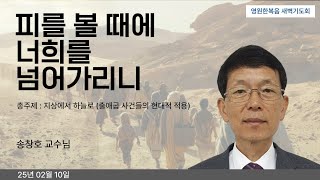 [새벽기도회] 250210 피를 볼 때에 너희를 넘어가리니 - 송창호 목사