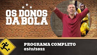 OS DONOS DA BOLA - 03/11/2022 - PROGRAMA COMPLETO