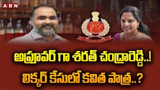 అప్రూవర్ గా శరత్ చంద్రారెడ్డి..! లిక్కర్ కేసులో కవిత పాత్ర..? || Delhi liquor policy case || ABN