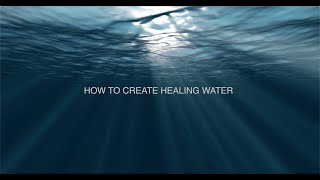 HOW TO CREATE HEALING WATER