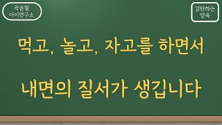 #139. 먹고, 놀고, 자고를 하면서 내면의 질서가 생깁니다