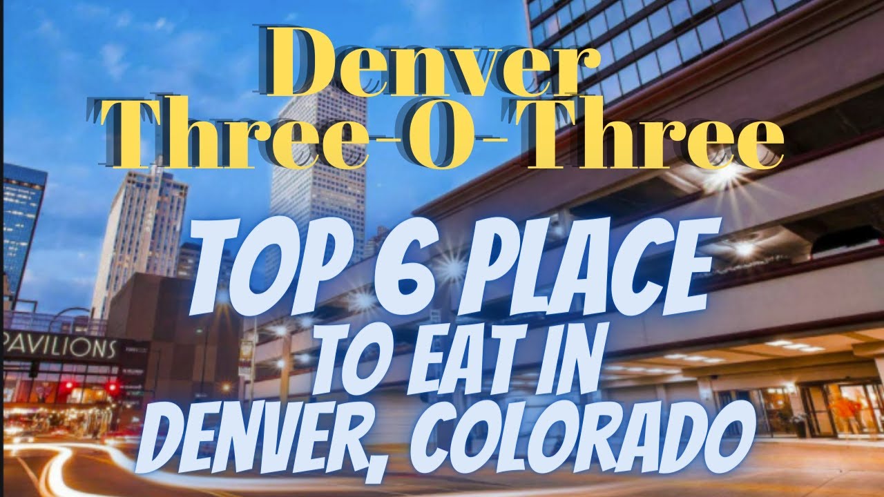 Denver Three-O-Three Top 6 Places To Eat In Denver, Colorado - YouTube