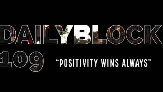 POSITIVITY WINS ALWAYS | DAILYBLOCK 109