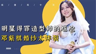 明星得罪造型师的尴尬，邓紫棋婚纱太炸裂！关晓彤白白浪费美貌