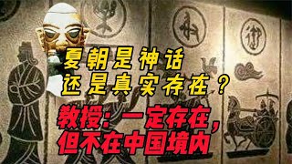 夏朝究竟是神话还是真实存在？老教授：一定存在，但不在中国境内