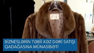 Bizneslərin təbii xəz dəri satışına qadağaya münasibəti