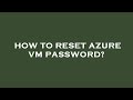 How to reset azure vm password?