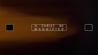 Christ Be Magnified (Lyric Video)