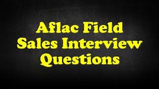 Aflac Field Sales Interview Questions