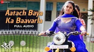 Aatach Baya Ka Baavarla - Full Audio Song | Sairat | Nagraj Manjule | Ajay Atul | Shreya Ghoshal