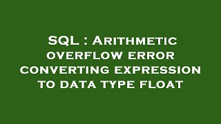 SQL : Arithmetic overflow error converting expression to data type float