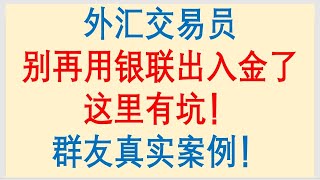 外汇交易员，别再使用银联出入金了，这里有坑！群友真实案例！Forex Trading