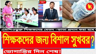 শিক্ষকদের জন্য বিশাল সুখবর।। good news for MPO teachers . অবসান হচ্ছে দীর্ঘ ভোগান্তির।।