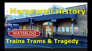 Merseyrail History. Waterloo. Trains Trams & Tragedy